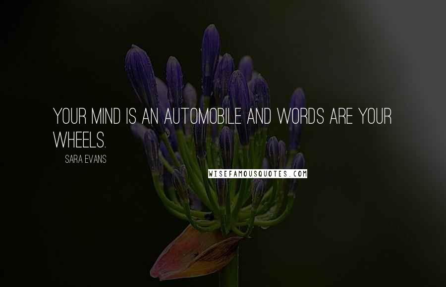 Sara Evans Quotes: Your mind is an automobile and words are your wheels.