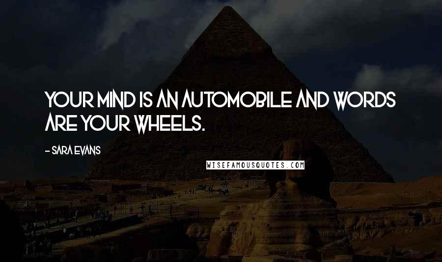 Sara Evans Quotes: Your mind is an automobile and words are your wheels.