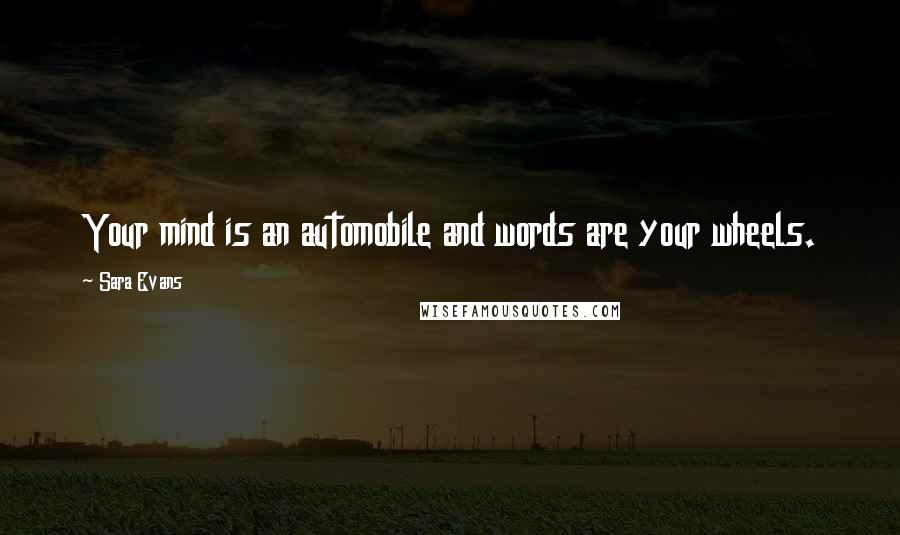 Sara Evans Quotes: Your mind is an automobile and words are your wheels.