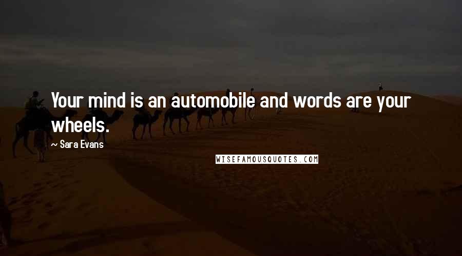 Sara Evans Quotes: Your mind is an automobile and words are your wheels.