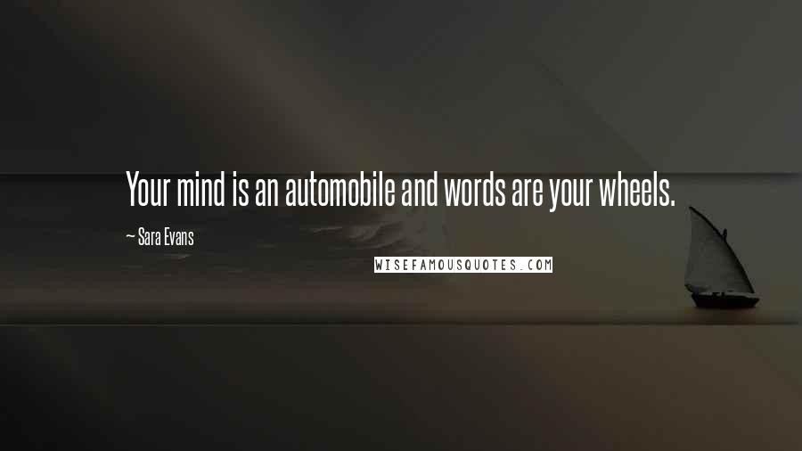 Sara Evans Quotes: Your mind is an automobile and words are your wheels.