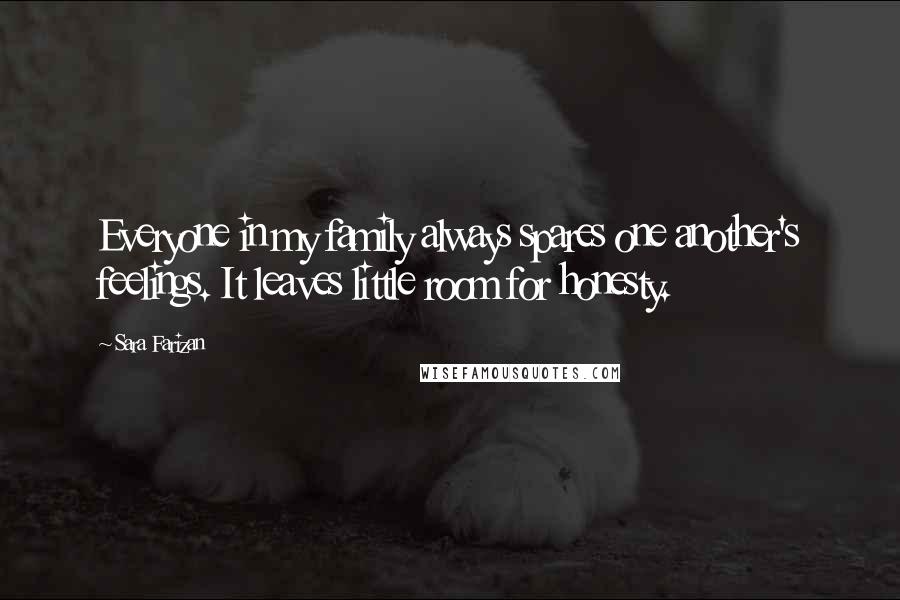 Sara Farizan Quotes: Everyone in my family always spares one another's feelings. It leaves little room for honesty.