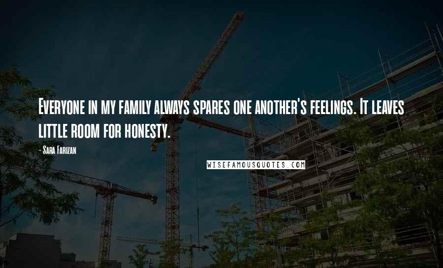Sara Farizan Quotes: Everyone in my family always spares one another's feelings. It leaves little room for honesty.