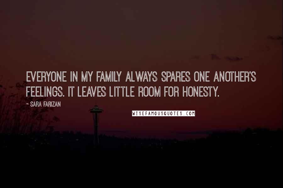 Sara Farizan Quotes: Everyone in my family always spares one another's feelings. It leaves little room for honesty.