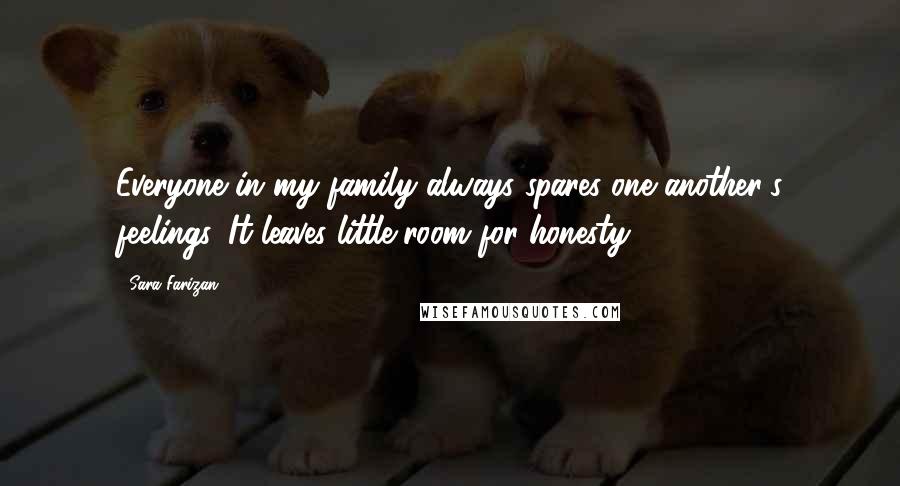 Sara Farizan Quotes: Everyone in my family always spares one another's feelings. It leaves little room for honesty.