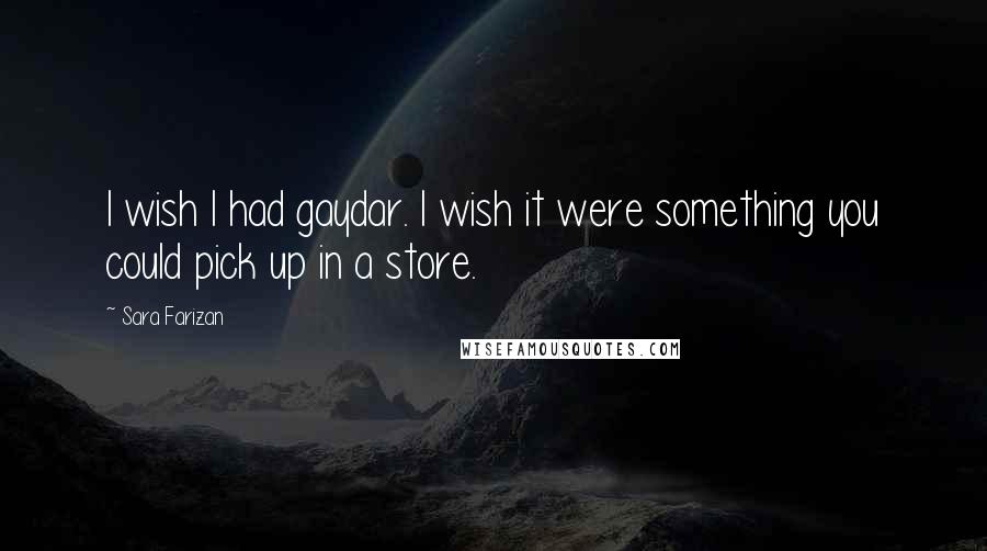 Sara Farizan Quotes: I wish I had gaydar. I wish it were something you could pick up in a store.