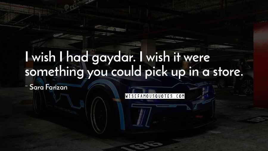 Sara Farizan Quotes: I wish I had gaydar. I wish it were something you could pick up in a store.