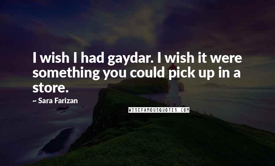 Sara Farizan Quotes: I wish I had gaydar. I wish it were something you could pick up in a store.