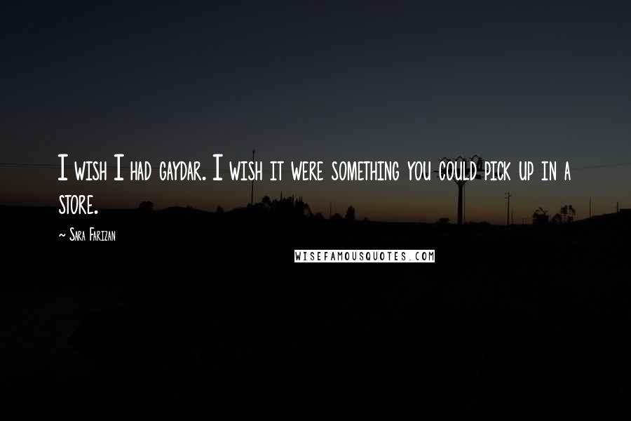 Sara Farizan Quotes: I wish I had gaydar. I wish it were something you could pick up in a store.
