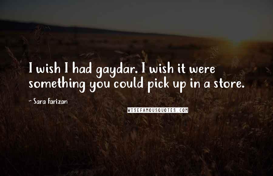 Sara Farizan Quotes: I wish I had gaydar. I wish it were something you could pick up in a store.
