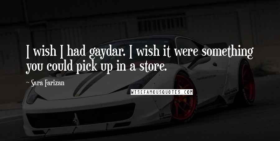Sara Farizan Quotes: I wish I had gaydar. I wish it were something you could pick up in a store.