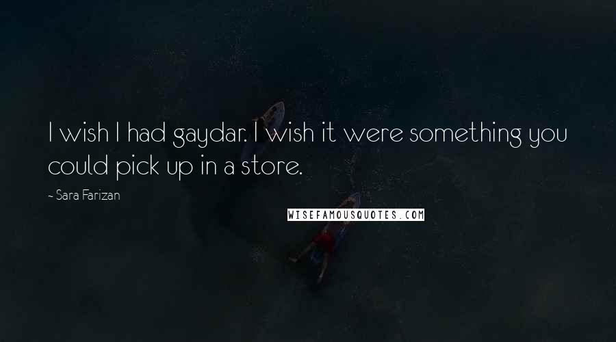 Sara Farizan Quotes: I wish I had gaydar. I wish it were something you could pick up in a store.