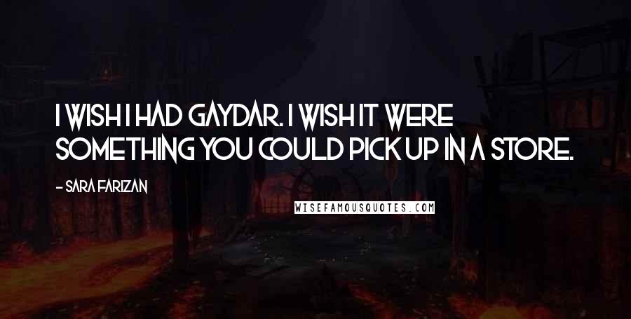 Sara Farizan Quotes: I wish I had gaydar. I wish it were something you could pick up in a store.