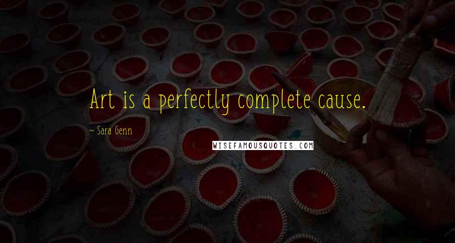 Sara Genn Quotes: Art is a perfectly complete cause.