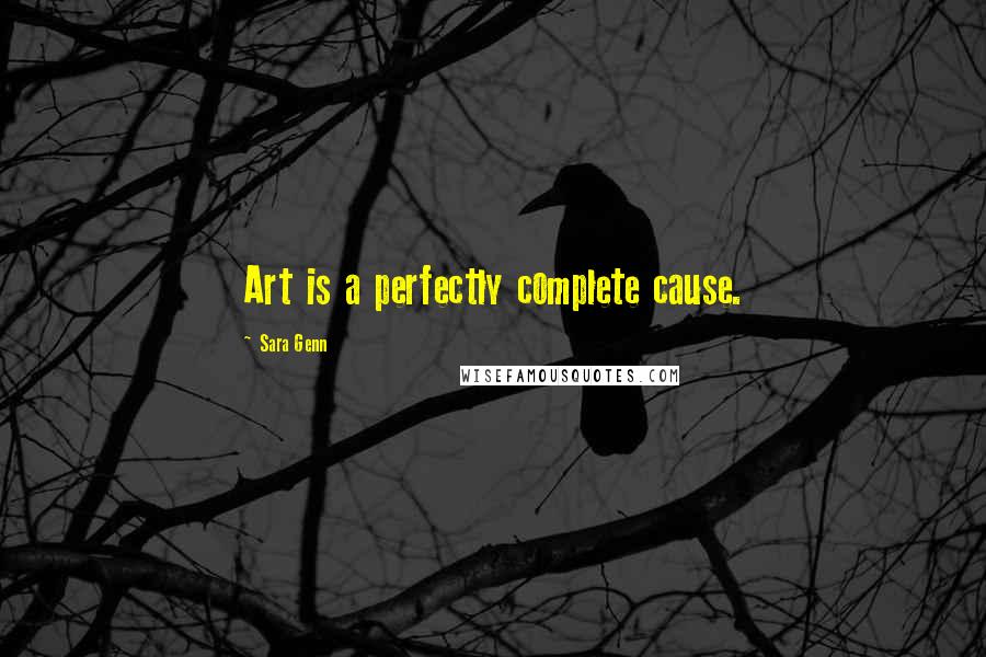 Sara Genn Quotes: Art is a perfectly complete cause.