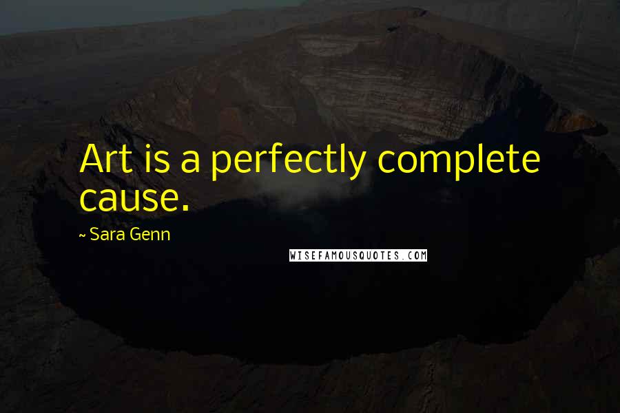 Sara Genn Quotes: Art is a perfectly complete cause.