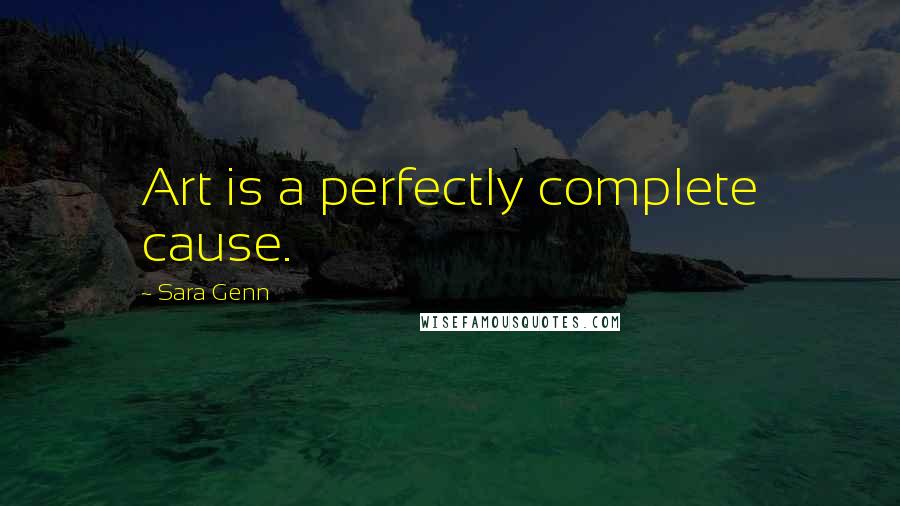 Sara Genn Quotes: Art is a perfectly complete cause.