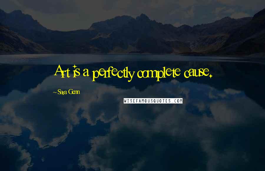 Sara Genn Quotes: Art is a perfectly complete cause.