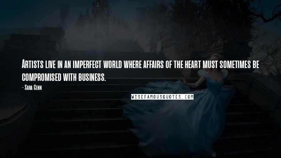 Sara Genn Quotes: Artists live in an imperfect world where affairs of the heart must sometimes be compromised with business.