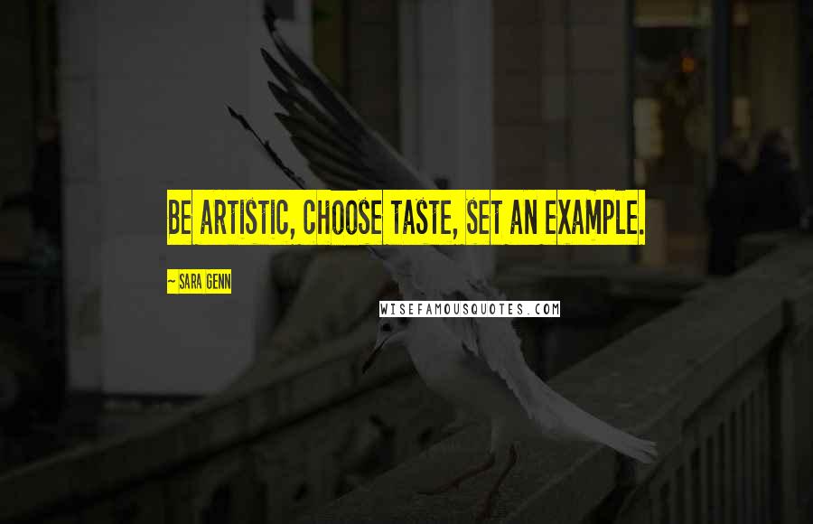 Sara Genn Quotes: Be artistic, choose taste, set an example.