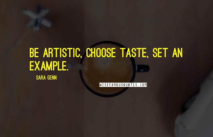Sara Genn Quotes: Be artistic, choose taste, set an example.