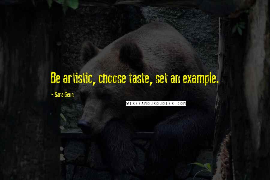 Sara Genn Quotes: Be artistic, choose taste, set an example.