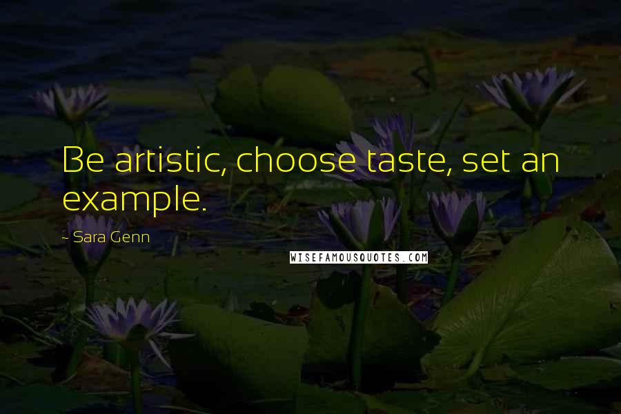 Sara Genn Quotes: Be artistic, choose taste, set an example.