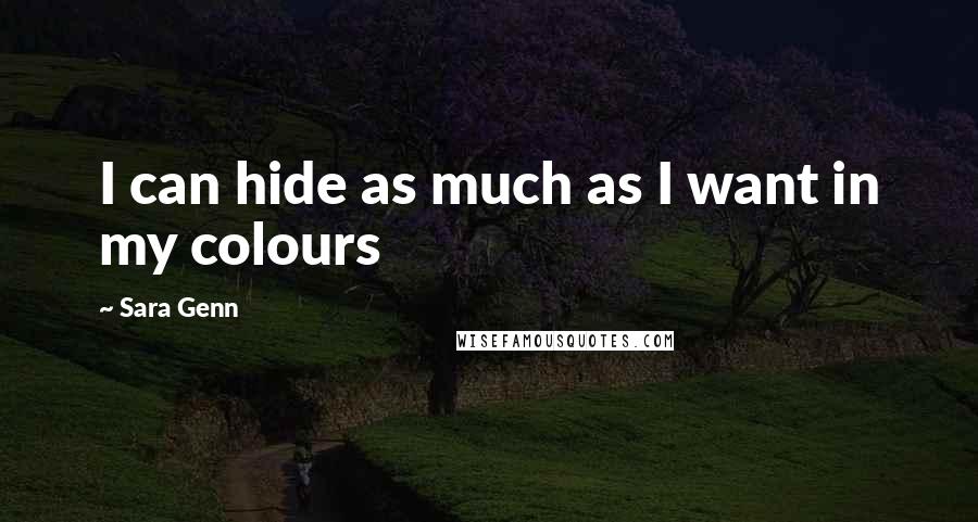 Sara Genn Quotes: I can hide as much as I want in my colours