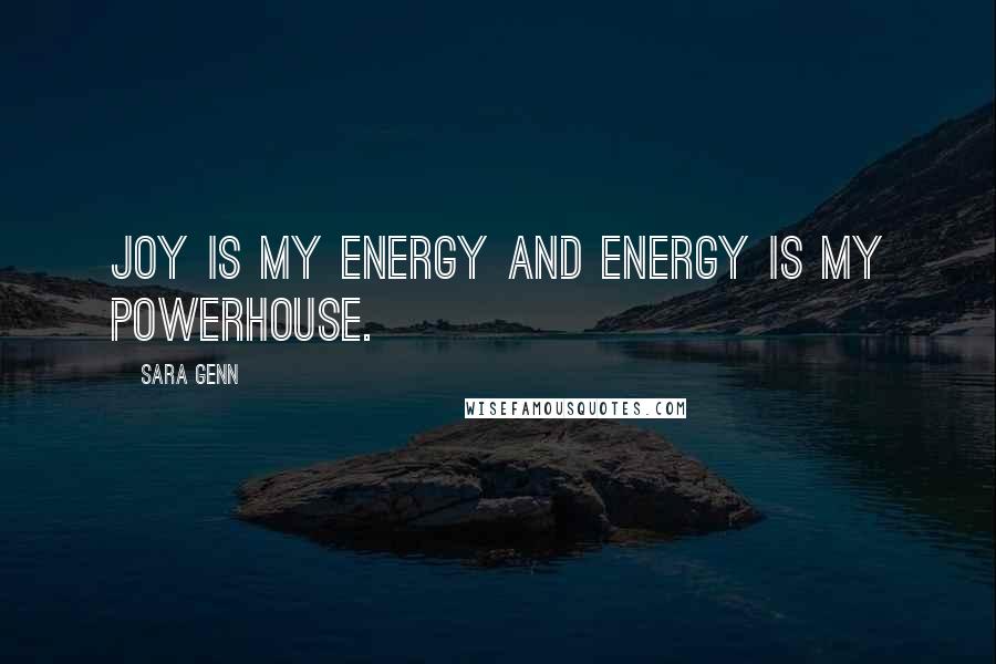 Sara Genn Quotes: Joy is my energy and energy is my powerhouse.