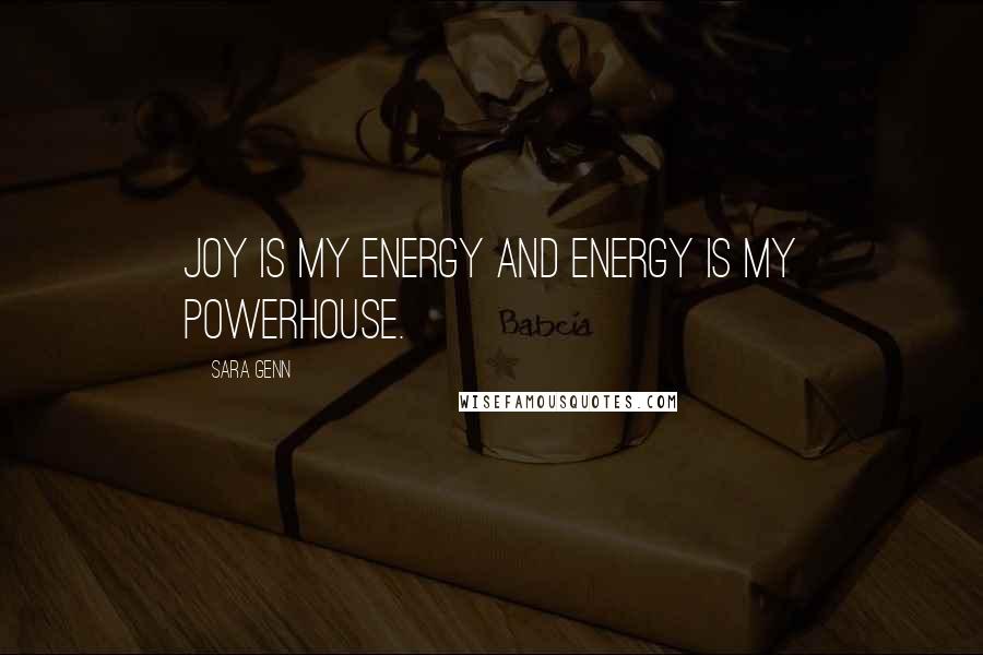 Sara Genn Quotes: Joy is my energy and energy is my powerhouse.