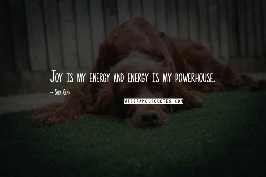 Sara Genn Quotes: Joy is my energy and energy is my powerhouse.