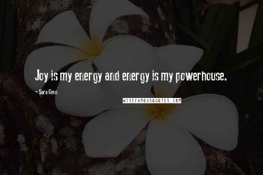 Sara Genn Quotes: Joy is my energy and energy is my powerhouse.