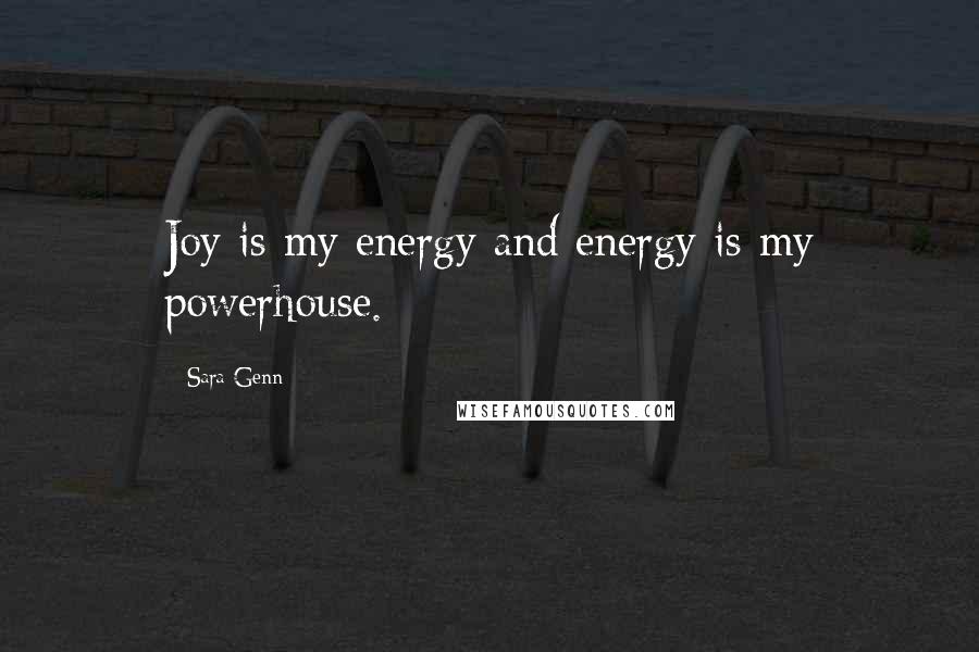 Sara Genn Quotes: Joy is my energy and energy is my powerhouse.