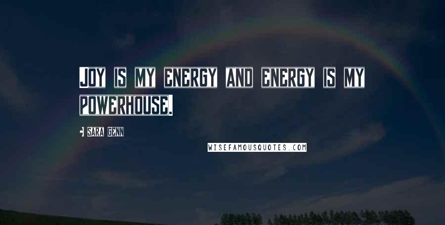 Sara Genn Quotes: Joy is my energy and energy is my powerhouse.