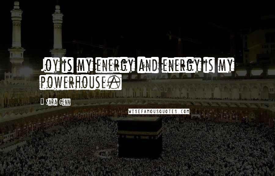 Sara Genn Quotes: Joy is my energy and energy is my powerhouse.