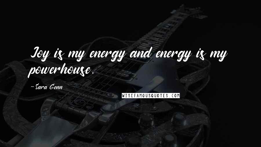 Sara Genn Quotes: Joy is my energy and energy is my powerhouse.