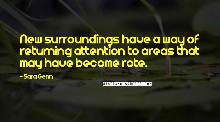 Sara Genn Quotes: New surroundings have a way of returning attention to areas that may have become rote.