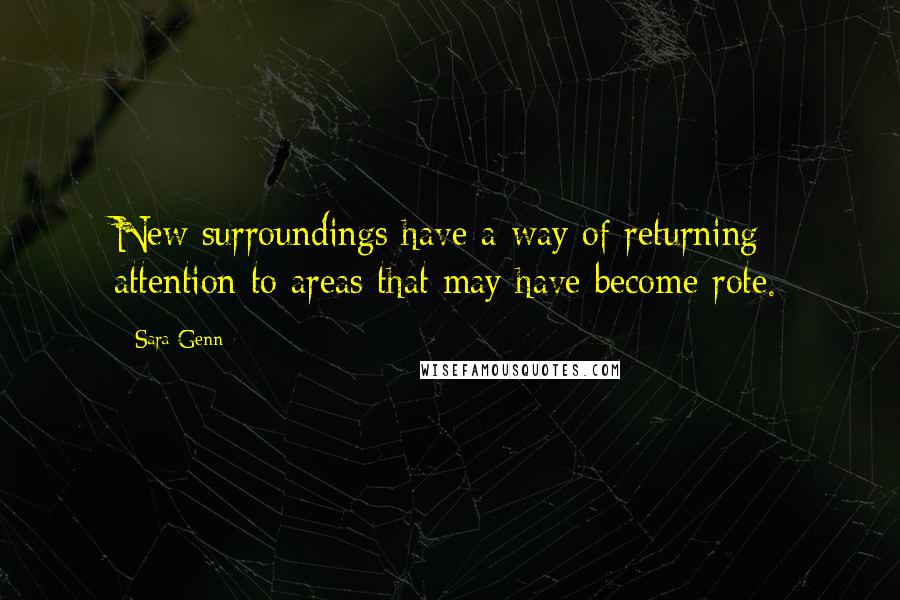 Sara Genn Quotes: New surroundings have a way of returning attention to areas that may have become rote.