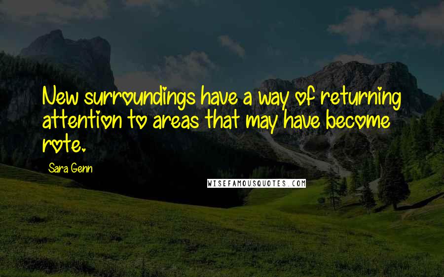 Sara Genn Quotes: New surroundings have a way of returning attention to areas that may have become rote.