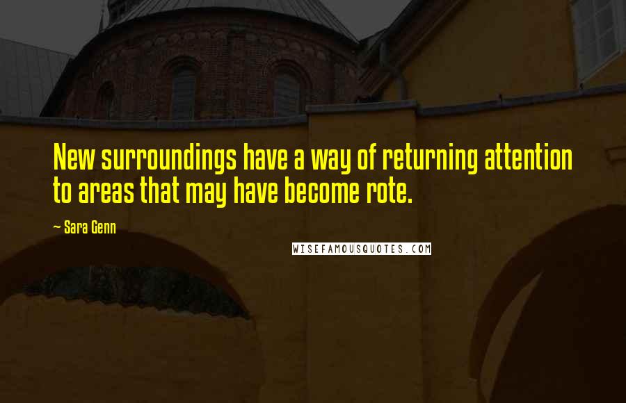 Sara Genn Quotes: New surroundings have a way of returning attention to areas that may have become rote.