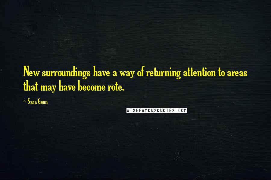 Sara Genn Quotes: New surroundings have a way of returning attention to areas that may have become rote.