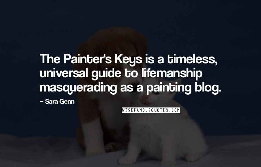 Sara Genn Quotes: The Painter's Keys is a timeless, universal guide to lifemanship masquerading as a painting blog.