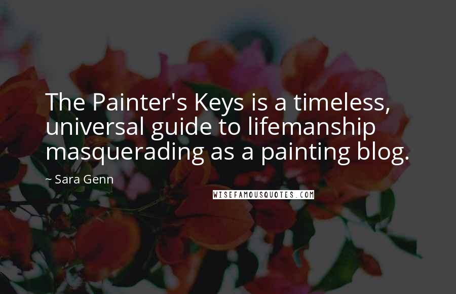 Sara Genn Quotes: The Painter's Keys is a timeless, universal guide to lifemanship masquerading as a painting blog.
