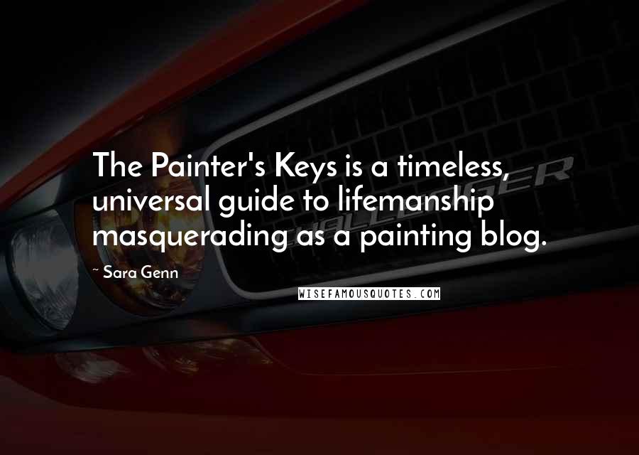 Sara Genn Quotes: The Painter's Keys is a timeless, universal guide to lifemanship masquerading as a painting blog.