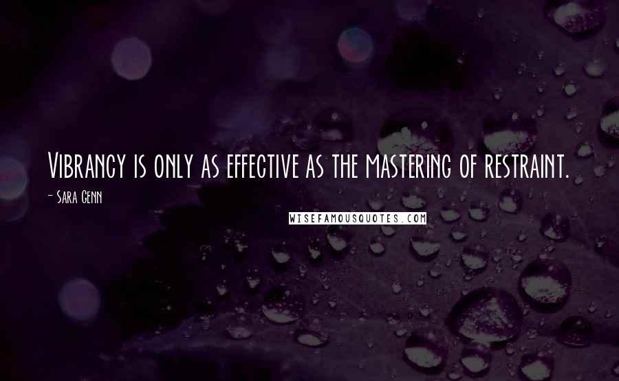 Sara Genn Quotes: Vibrancy is only as effective as the mastering of restraint.