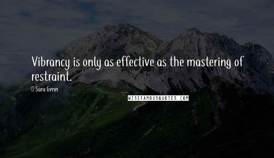 Sara Genn Quotes: Vibrancy is only as effective as the mastering of restraint.