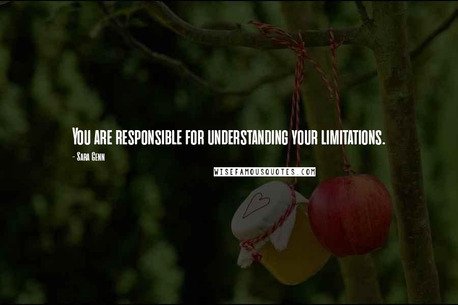 Sara Genn Quotes: You are responsible for understanding your limitations.