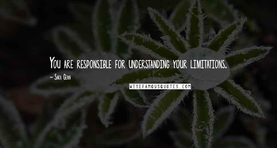 Sara Genn Quotes: You are responsible for understanding your limitations.