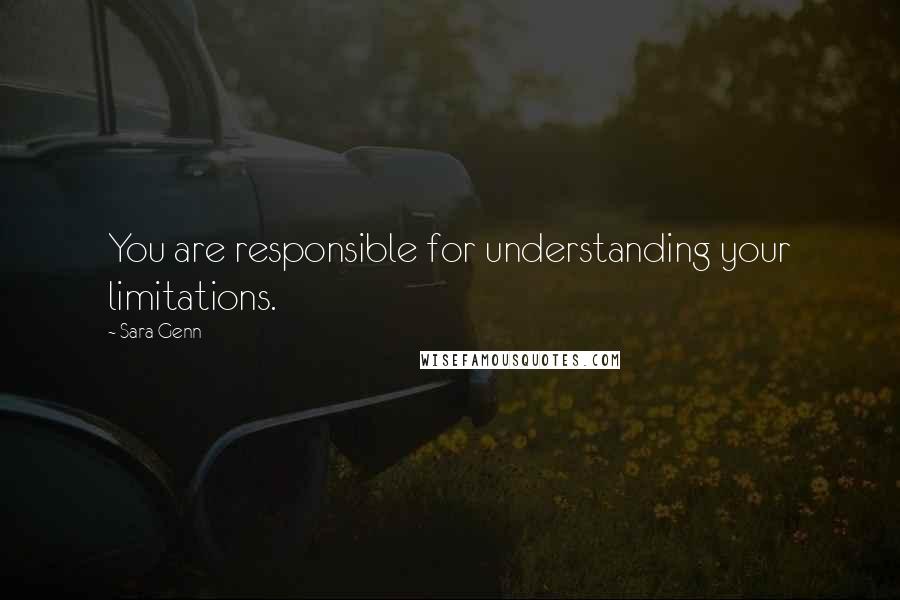 Sara Genn Quotes: You are responsible for understanding your limitations.