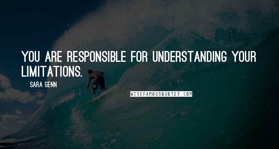 Sara Genn Quotes: You are responsible for understanding your limitations.